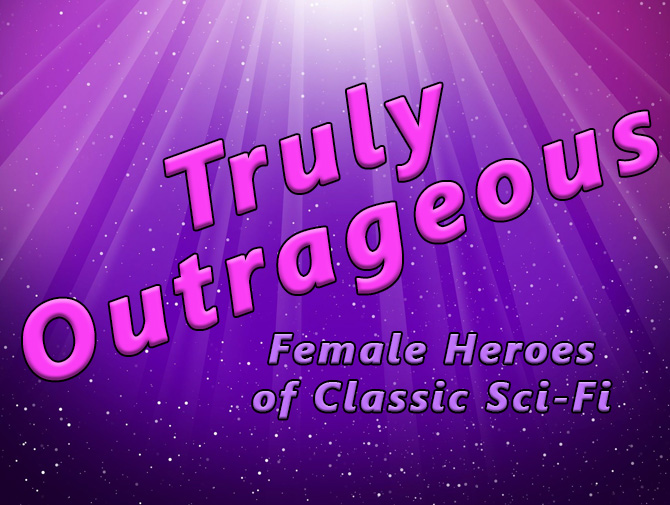 Anomaly Supplemental | Truly Outrageous: Female Heroes of Classic Sci-Fi (Dragon Con 2016)
